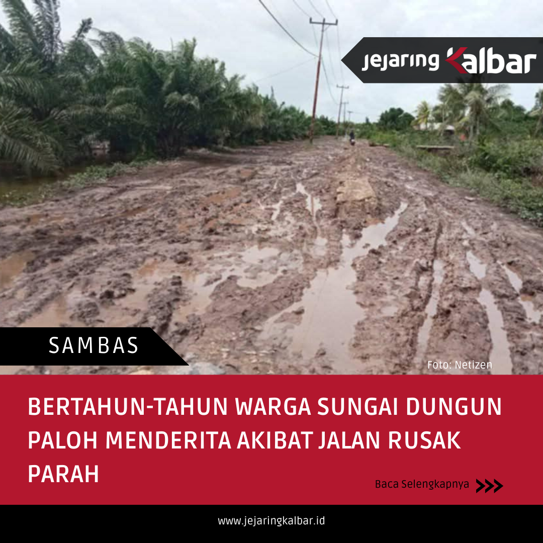 Jalan Sungai Dungun, Desa Sebubus, Kecamatan Paloh rusak parah.